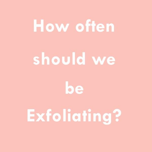 How Often Should You Exfoliate / Dangers of Over-Exfoliating