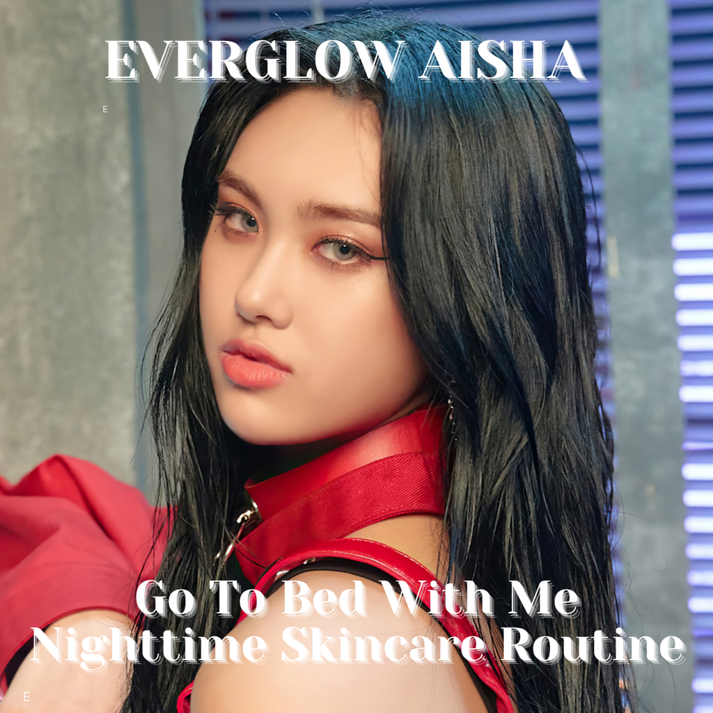 Routine de soins de la peau K-Pop Idol: EVERGLOW Aisha